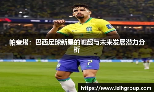 帕奎塔：巴西足球新星的崛起与未来发展潜力分析